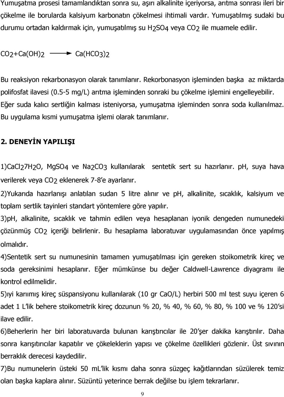 Rekorbonasyon işleminden başka az miktarda polifosfat ilavesi (0.5-5 mg/l) arıtma işleminden sonraki bu çökelme işlemini engelleyebilir.