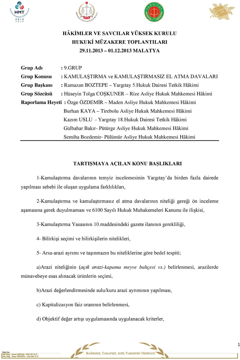 Hukuk Dairesi Tetkik Hâkimi Grup Sözcüsü : Hüseyin Tolga COŞKUNER Rize Asliye Hukuk Mahkemesi Hâkimi Raporlama Heyeti : Özge ÖZDEMİR Maden Asliye Hukuk Mahkemesi Hâkimi Burhan KAYA Tirebolu Asliye