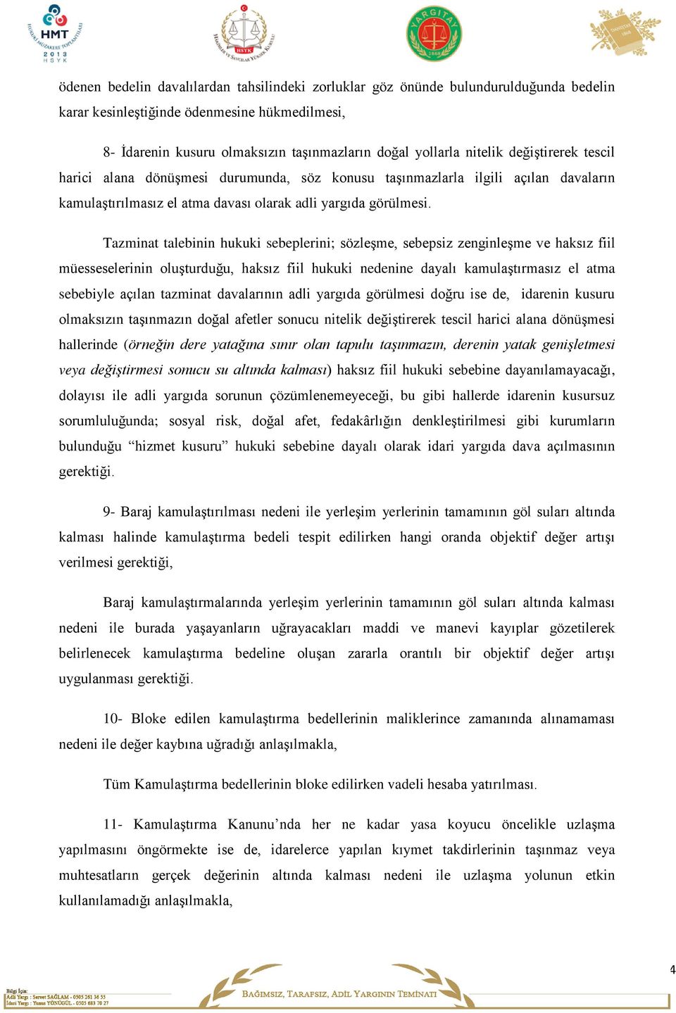 Tazminat talebinin hukuki sebeplerini; sözleşme, sebepsiz zenginleşme ve haksız fiil müesseselerinin oluşturduğu, haksız fiil hukuki nedenine dayalı kamulaştırmasız el atma sebebiyle açılan tazminat