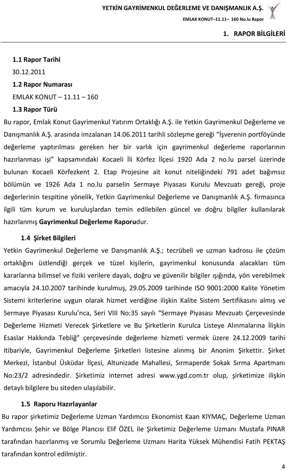 2011 tarihli sözleşme gereği İşverenin portföyünde değerleme yaptırılması gereken her bir varlık için gayrimenkul değerleme raporlarının hazırlanması işi kapsamındaki Kocaeli İli Körfez İlçesi 1920