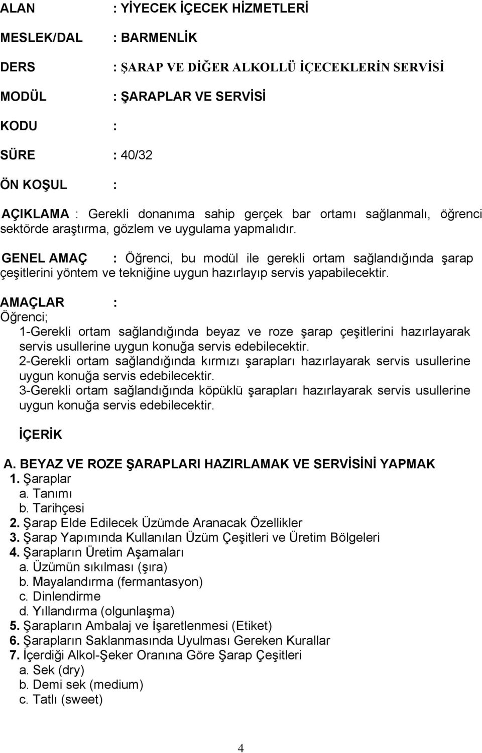 GENEL AMAÇ : Öğrenci, bu modül ile gerekli ortam sağlandığında şarap çeşitlerini yöntem ve tekniğine uygun hazırlayıp servis yapabilecektir.