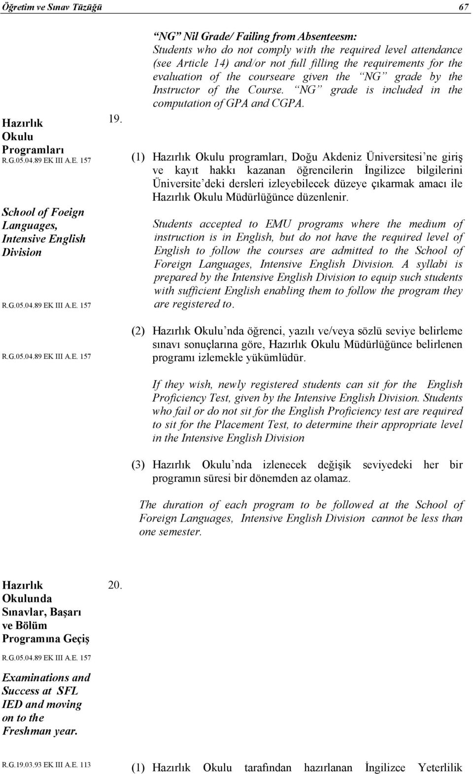 given the NG grade by the Instructor of the Course. NG grade is included in the computation of GPA and CGPA.