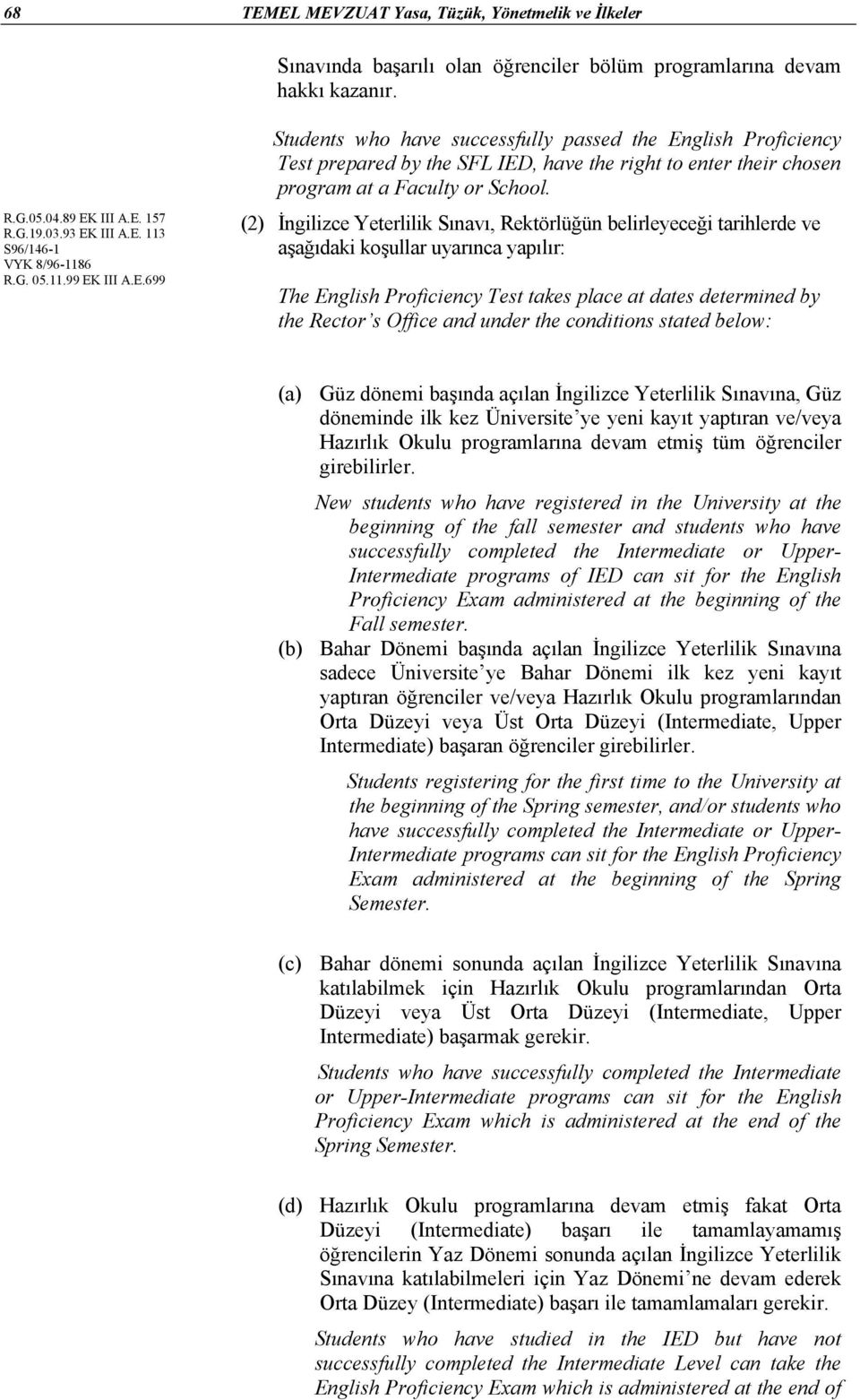 (2) İngilizce Yeterlilik Sınavı, Rektörlüğün belirleyeceği tarihlerde ve aşağıdaki koşullar uyarınca yapılır: The English Proficiency Test takes place at dates determined by the Rector s Office and