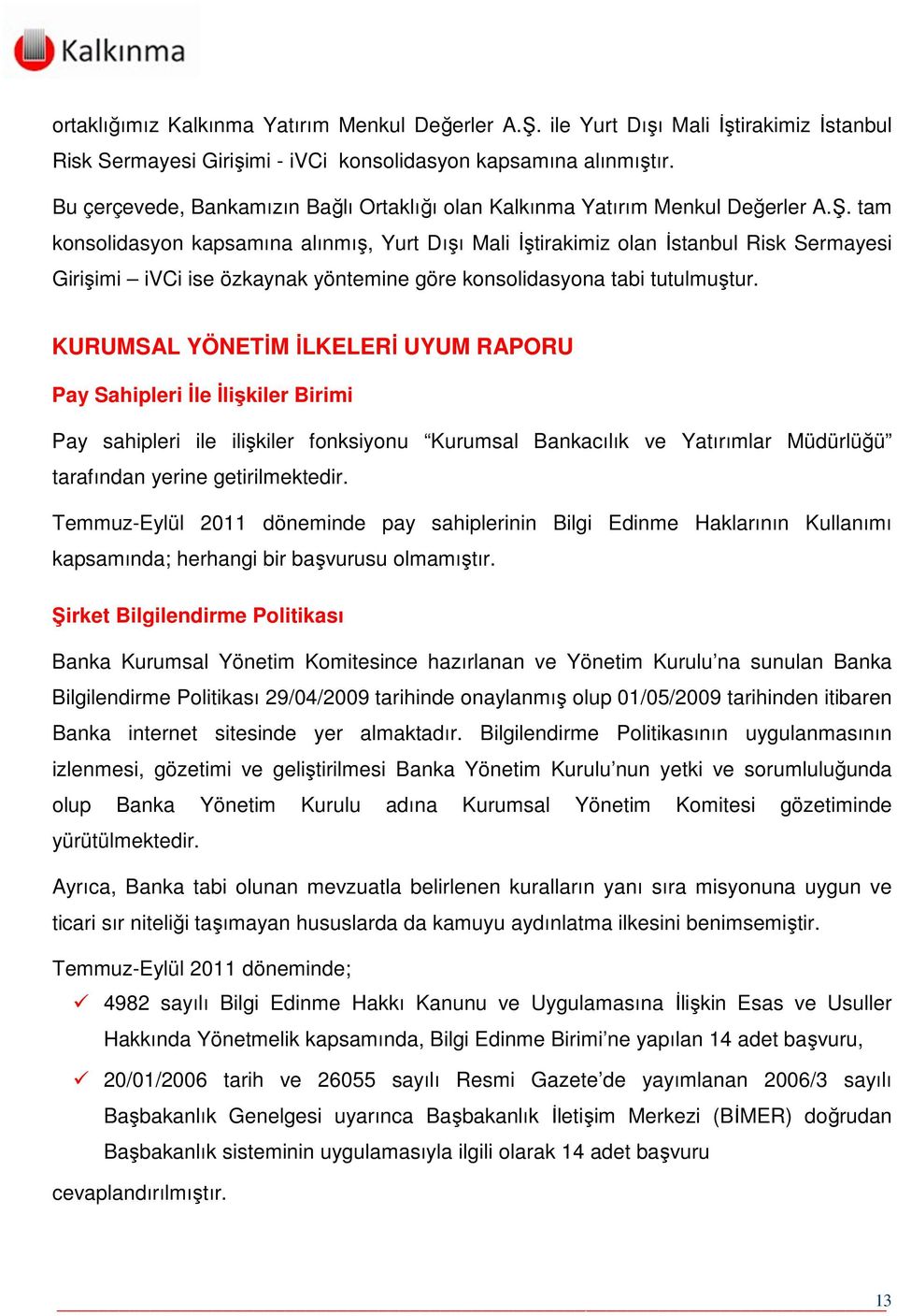 tam konsolidasyon kapsamına alınmış, Yurt Dışı Mali İştirakimiz olan İstanbul Risk Sermayesi Girişimi ivci ise özkaynak yöntemine göre konsolidasyona tabi tutulmuştur.