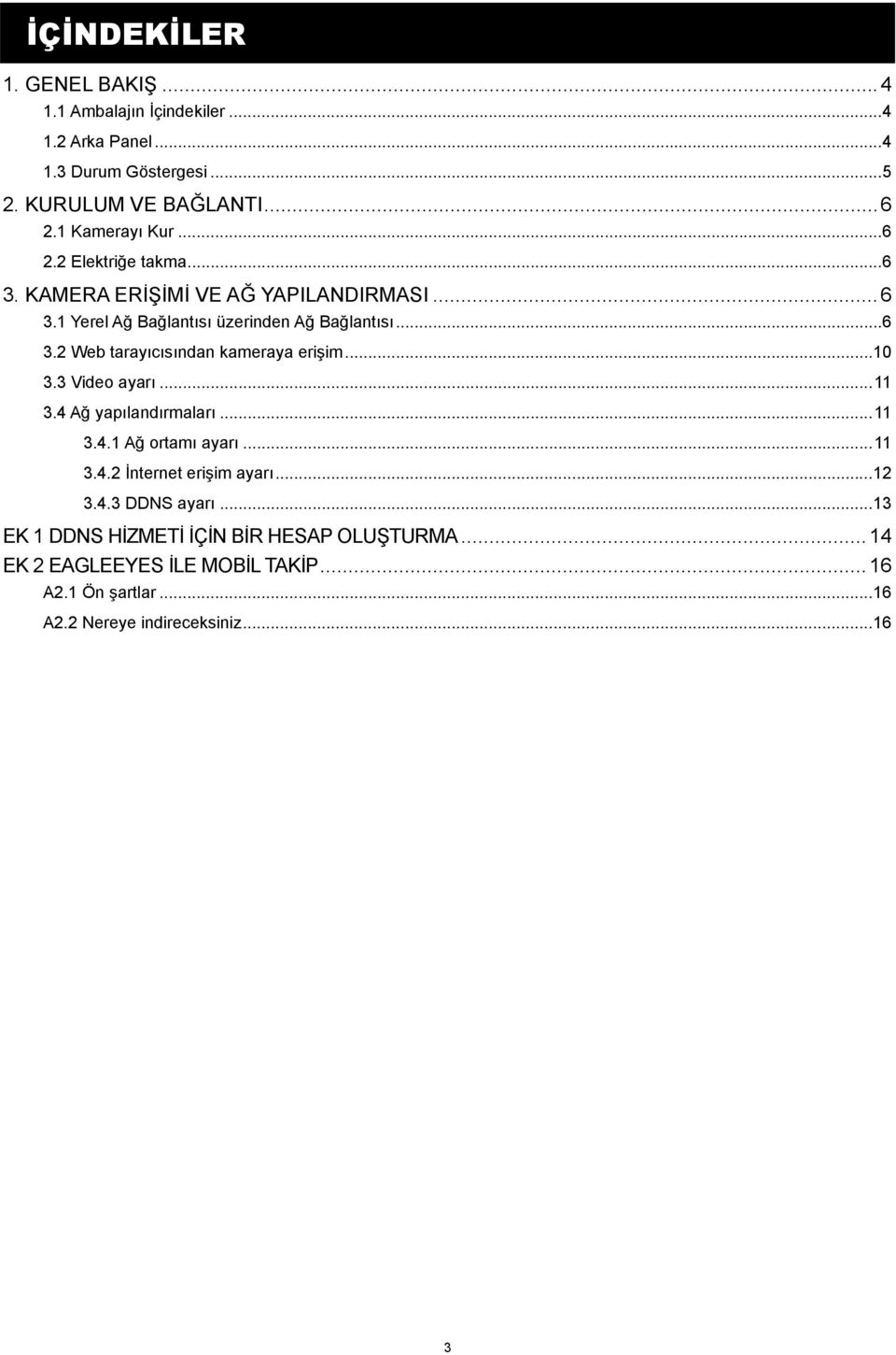 .. 10 3.3 Video ayarı... 11 3.4 Ağ yapılandırmaları... 11 3.4.1 Ağ ortamı ayarı... 11 3.4.2 İnternet erişim ayarı... 12 3.4.3 DDNS ayarı.