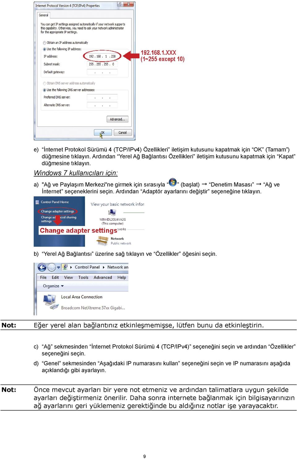 Windows 7 kullanıcıları için: a) "Ağ ve Paylaşım Merkezi"ne girmek için sırasıyla (başlat) Denetim Masası Ağ ve İnternet seçeneklerini seçin. Ardından Adaptör ayarlarını değiştir seçeneğine tıklayın.