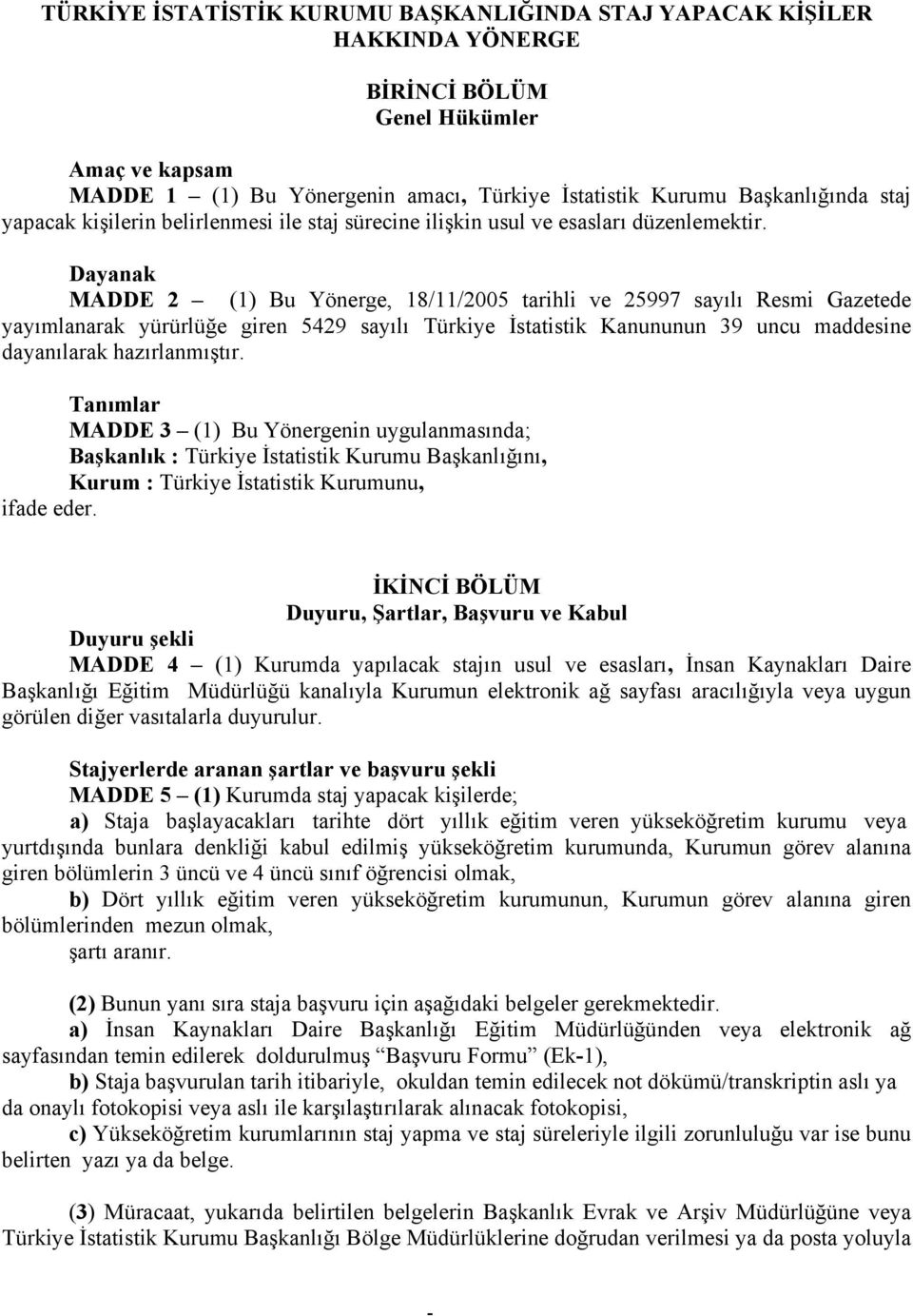 Dayanak MADDE 2 (1) Bu Yönerge, 18/11/2005 tarihli ve 25997 sayılı Resmi Gazetede yayımlanarak yürürlüğe giren 5429 sayılı Türkiye İstatistik Kanununun 39 uncu maddesine dayanılarak hazırlanmıştır.