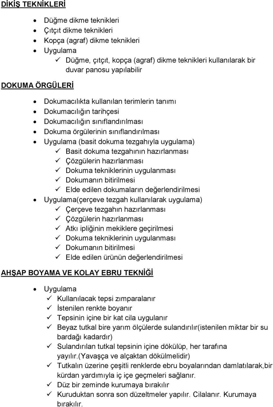 dokuma tezgahının hazırlanması Çözgülerin hazırlanması Dokuma tekniklerinin uygulanması Dokumanın bitirilmesi Elde edilen dokumaların değerlendirilmesi Uygulama(çerçeve tezgah kullanılarak uygulama)