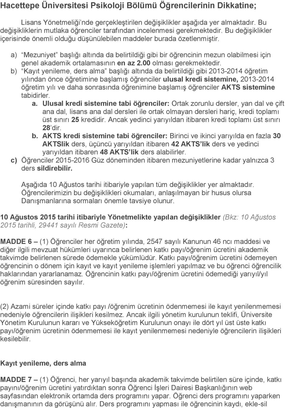 a) Mezuniyet başlığı altında da belirtildiği gibi bir öğrencinin mezun olabilmesi için genel akademik ortalamasının en az 2.00 olması gerekmektedir.