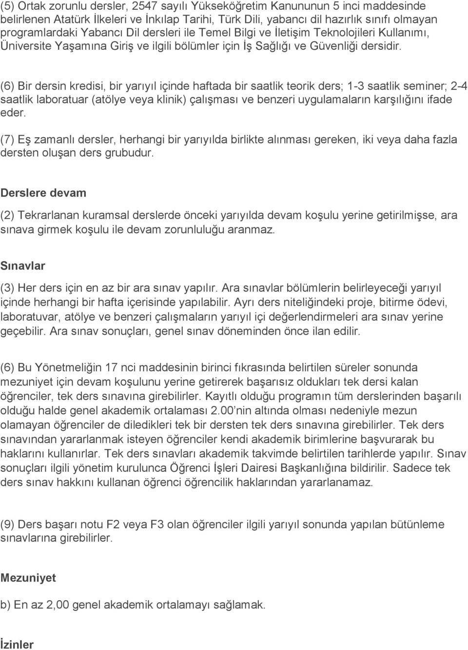 (6) Bir dersin kredisi, bir yarıyıl içinde haftada bir saatlik teorik ders; 1-3 saatlik seminer; 2-4 saatlik laboratuar (atölye veya klinik) çalışması ve benzeri uygulamaların karşılığını ifade eder.