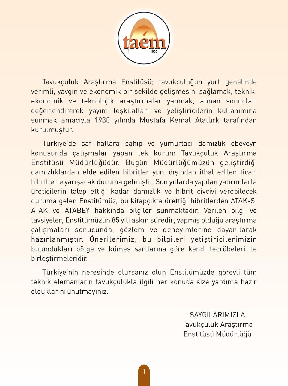 Türkiye'de saf hatlara sahip ve yumurtacý damýzlýk ebeveyn konusunda çalýþmalar yapan tek kurum Tavukçuluk Araþtýrma Enstitüsü Müdürlüðüdür.