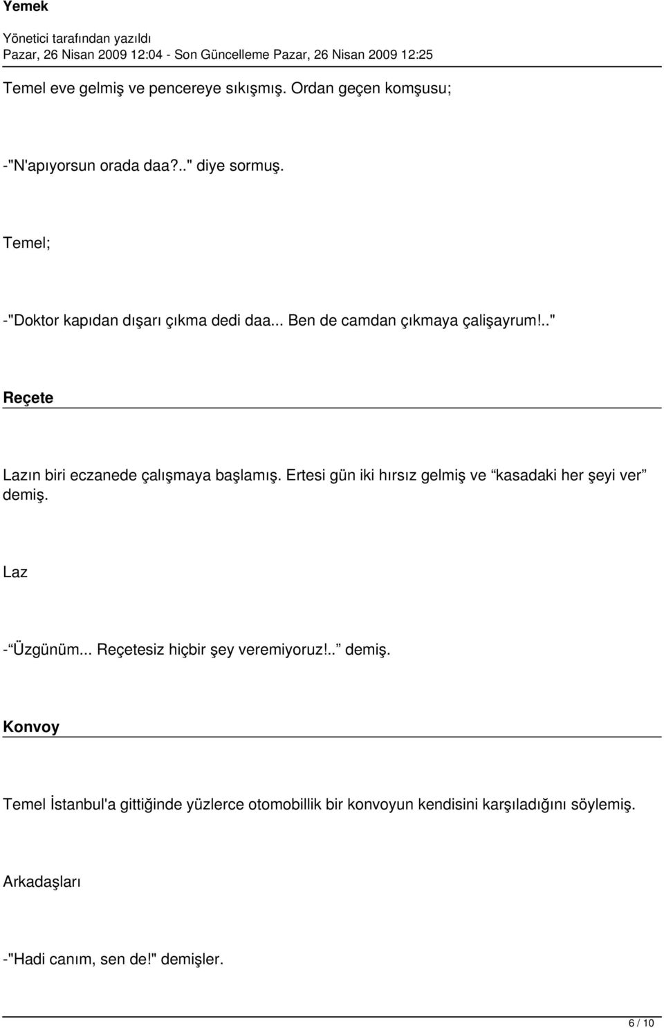 .." Reçete Lazın biri eczanede çalışmaya başlamış. Ertesi gün iki hırsız gelmiş ve kasadaki her şeyi ver demiş. Laz - Üzgünüm.