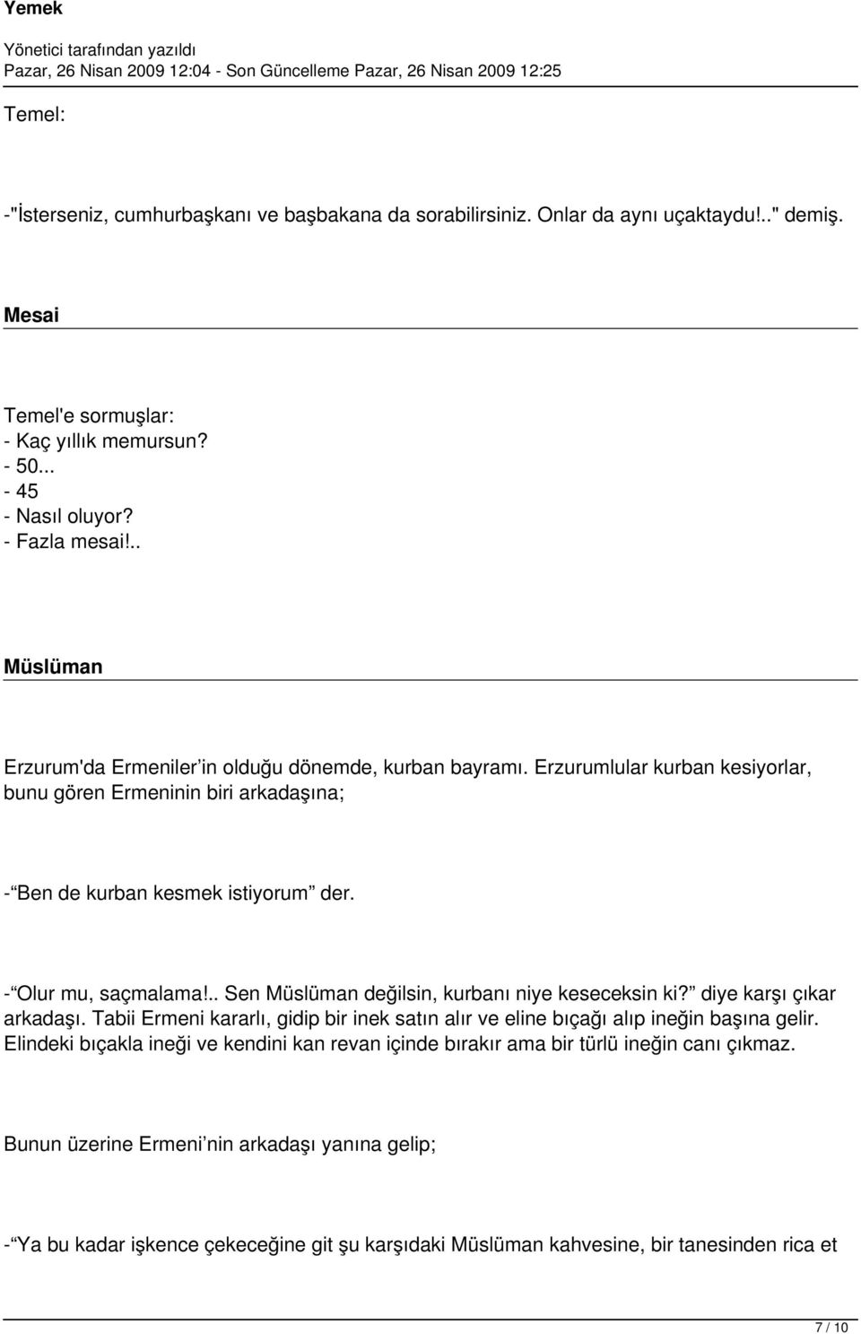 .. Sen Müslüman değilsin, kurbanı niye keseceksin ki? diye karşı çıkar arkadaşı. Tabii Ermeni kararlı, gidip bir inek satın alır ve eline bıçağı alıp ineğin başına gelir.