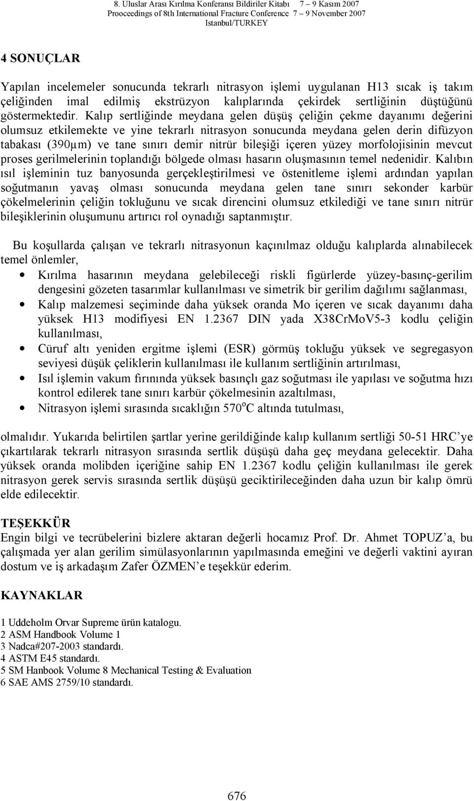 içeren yüzey morfolojisinin mevcut proses gerilmelerinin topland bölgede olmas hasar n olu mas n temel nedenidir.