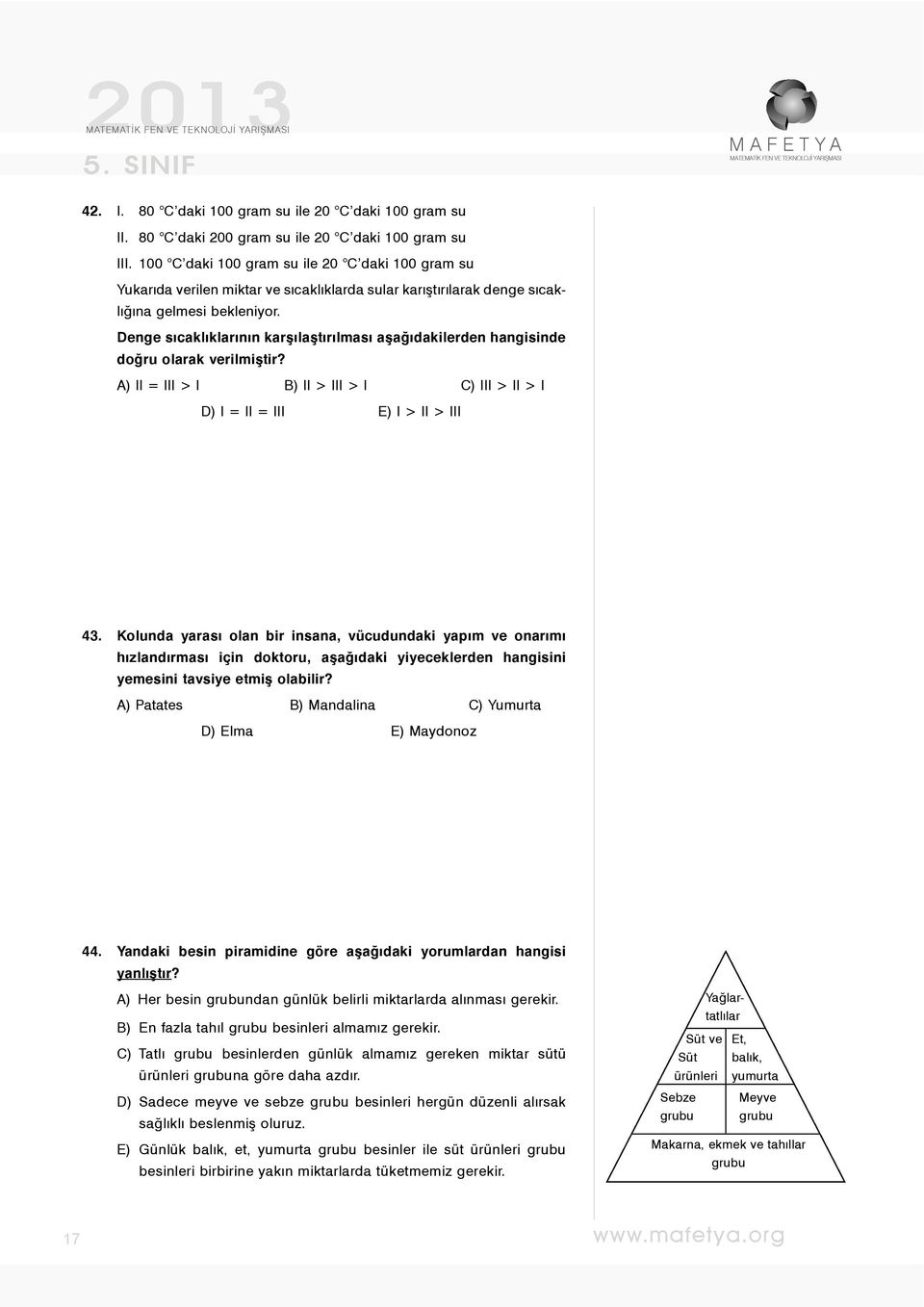 Denge sıcaklıklarının karşılaştırılması aşağıdakilerden hangisinde doğru olarak verilmiştir? A) II = III > I B) II > III > I C) III > II > I D) I = II = III E) I > II > III 43.