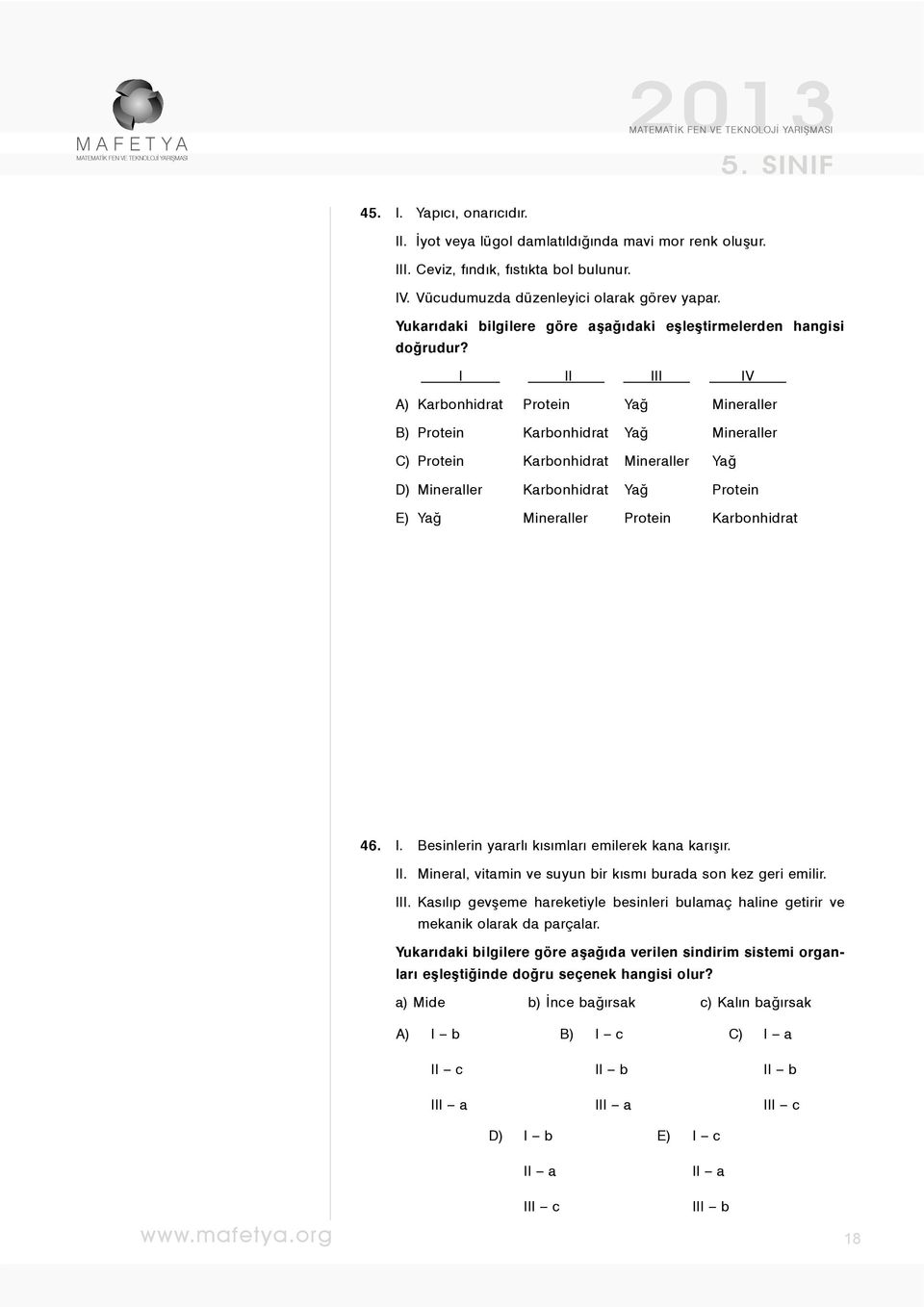 I II III IV A) Karbonhidrat Protein Yağ Mineraller B) Protein Karbonhidrat Yağ Mineraller C) Protein Karbonhidrat Mineraller Yağ D) Mineraller Karbonhidrat Yağ Protein E) Yağ Mineraller Protein