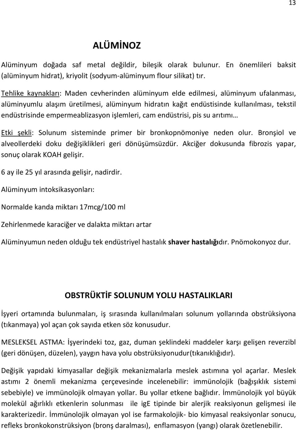 empermeablizasyon işlemleri, cam endüstrisi, pis su arıtımı Etki şekli: Solunum sisteminde primer bir bronkopnömoniye neden olur. Bronşiol ve alveollerdeki doku değişiklikleri geri dönüşümsüzdür.