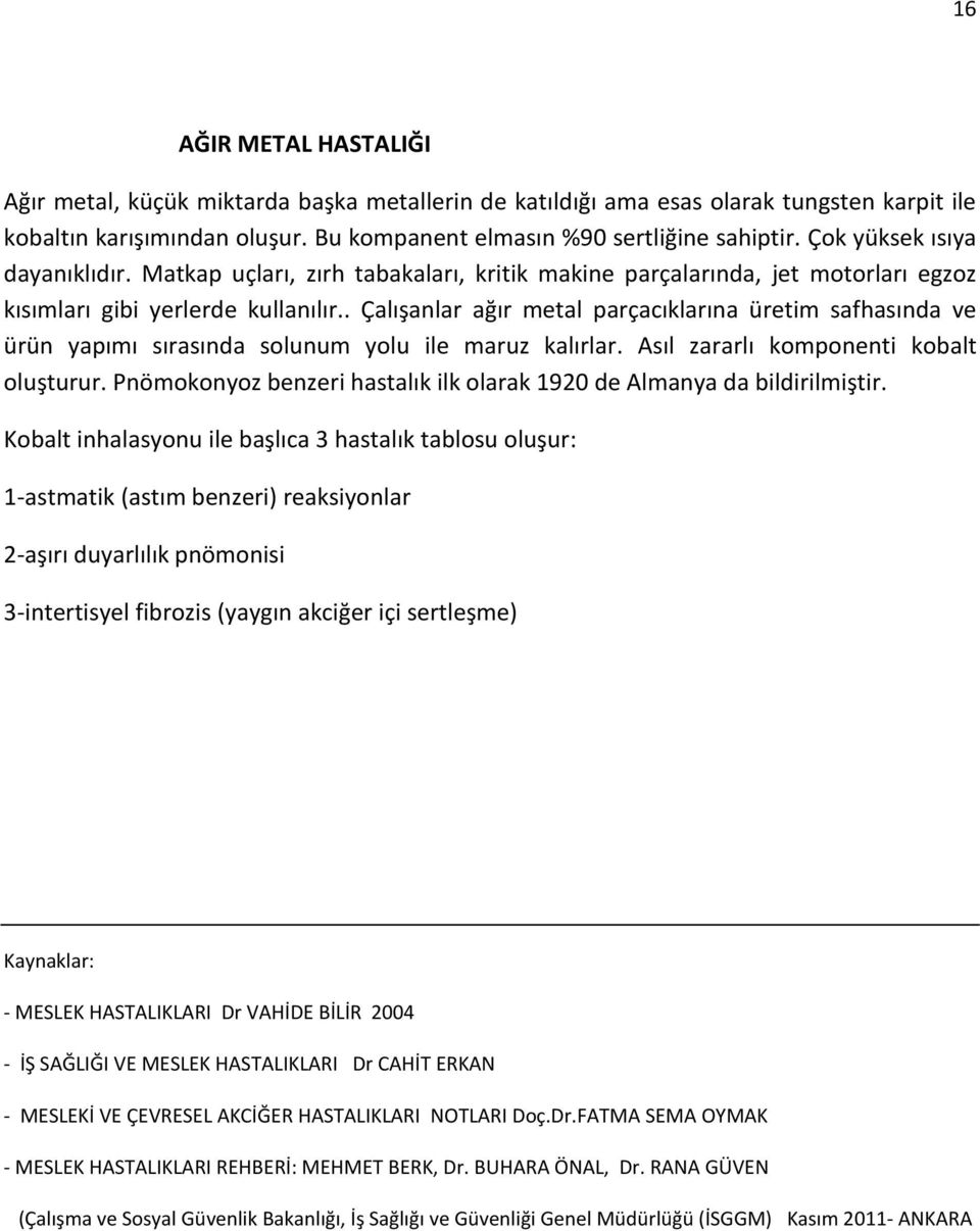 . Çalışanlar ağır metal parçacıklarına üretim safhasında ve ürün yapımı sırasında solunum yolu ile maruz kalırlar. Asıl zararlı komponenti kobalt oluşturur.