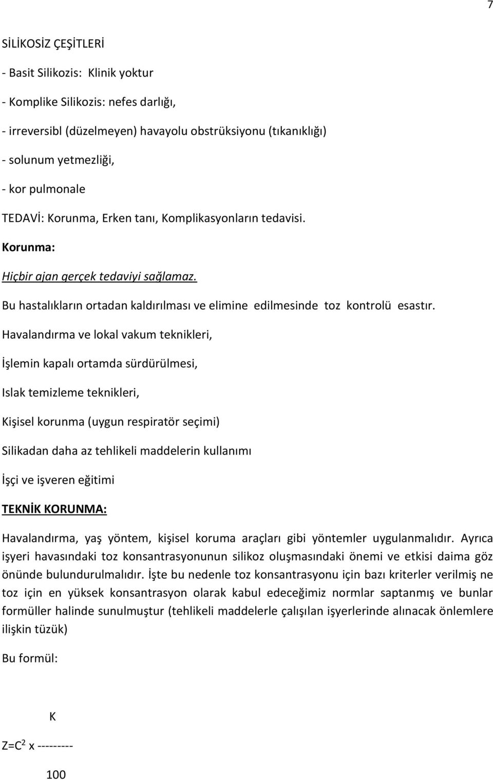 Havalandırma ve lokal vakum teknikleri, İşlemin kapalı ortamda sürdürülmesi, Islak temizleme teknikleri, Kişisel korunma (uygun respiratör seçimi) Silikadan daha az tehlikeli maddelerin kullanımı