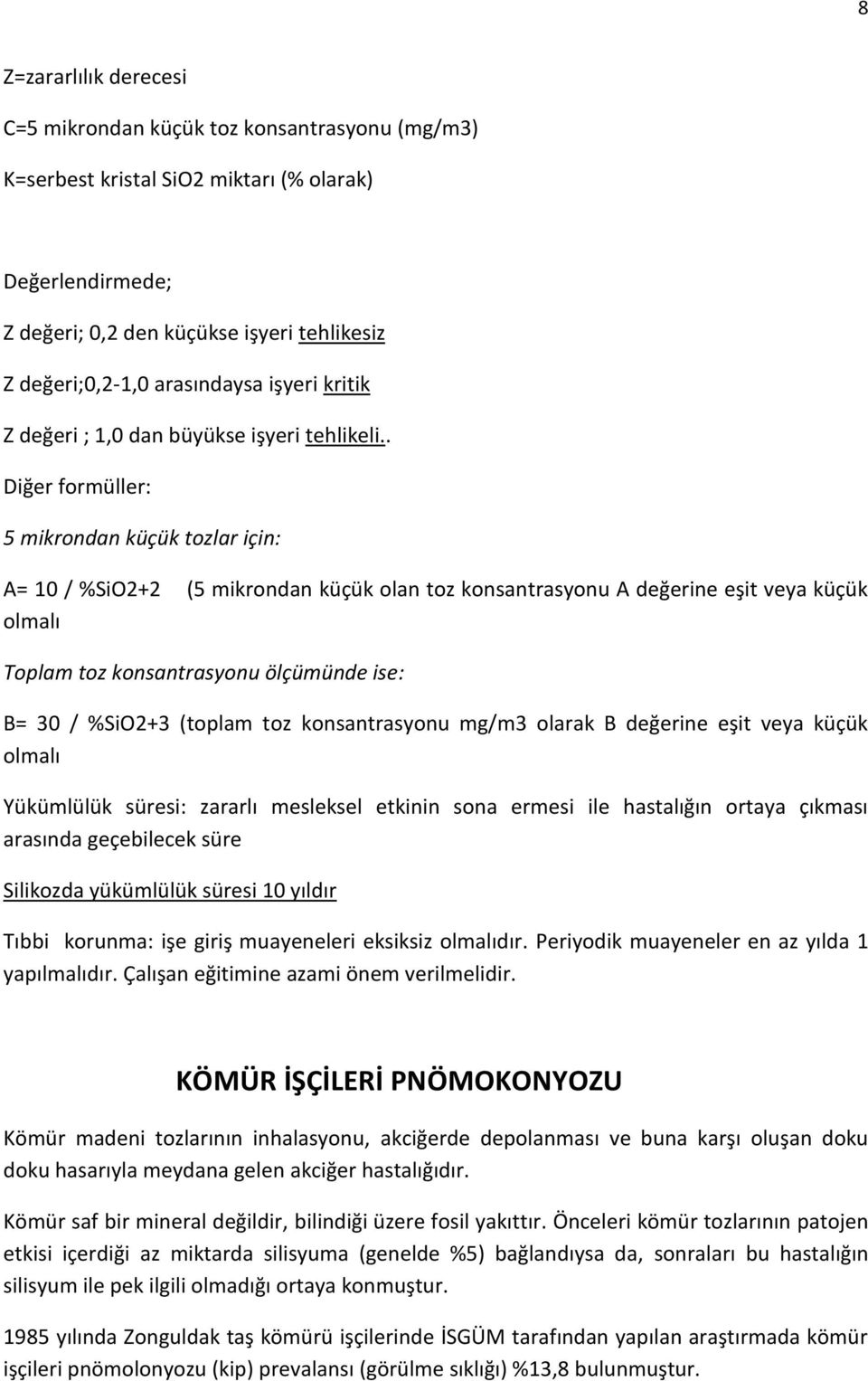 . Diğer formüller: 5 mikrondan küçük tozlar için: A= 10 / %SiO2+2 (5 mikrondan küçük olan toz konsantrasyonu A değerine eşit veya küçük olmalı Toplam toz konsantrasyonu ölçümünde ise: B= 30 / %SiO2+3