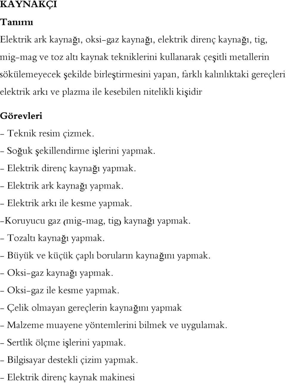 - Elektrik ark kaynağı yapmak. - Elektrik arkı ile kesme yapmak. -Koruyucu gaz (mig-mag, tig) kaynağı yapmak. - Tozaltı kaynağı yapmak. - Büyük ve küçük çaplı boruların kaynağını yapmak.