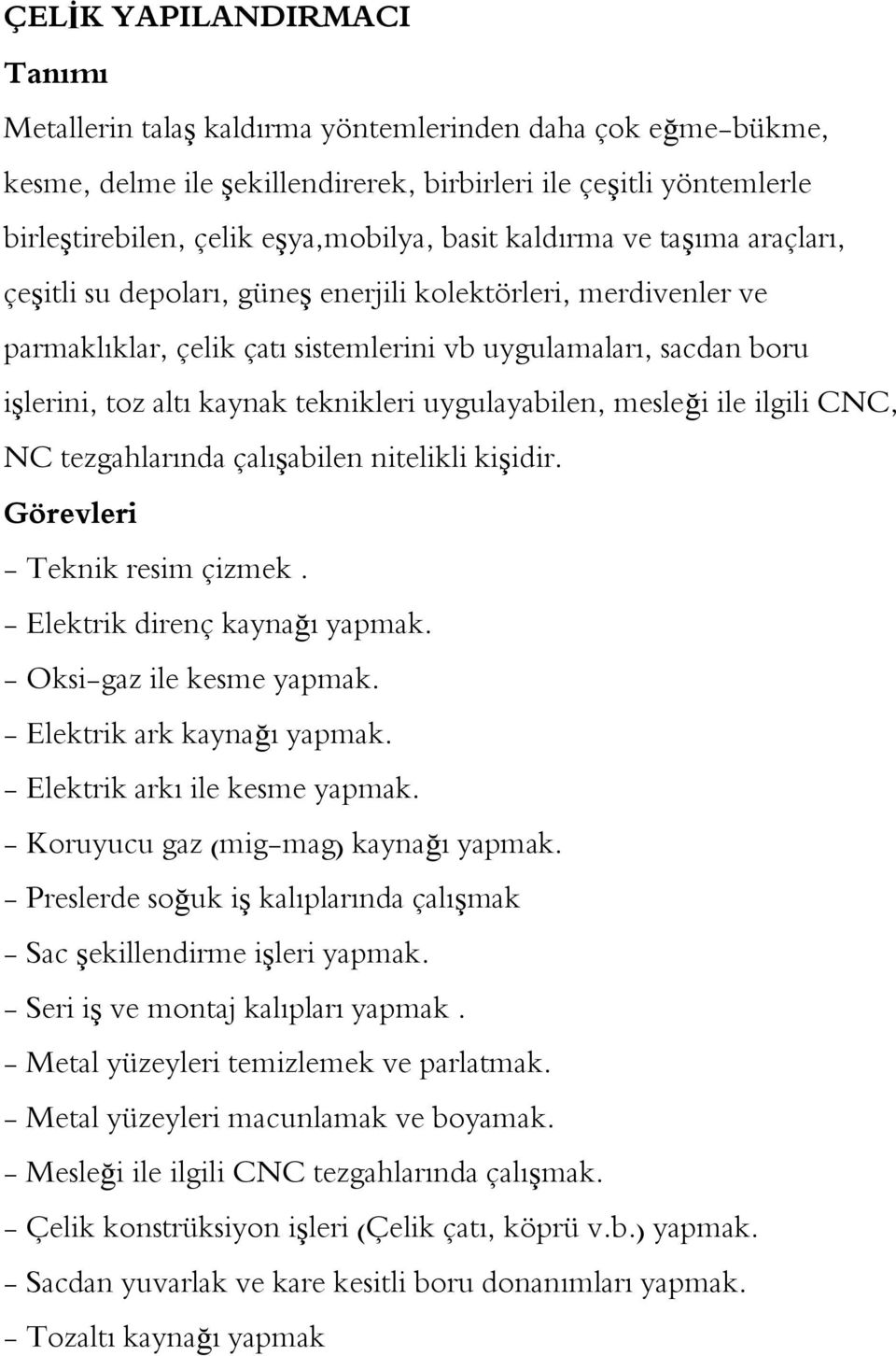 teknikleri uygulayabilen, mesleği ile ilgili CNC, NC tezgahlarında çalışabilen nitelikli kişidir. Görevleri - Teknik resim çizmek. - Elektrik direnç kaynağı yapmak. - Oksi-gaz ile kesme yapmak.