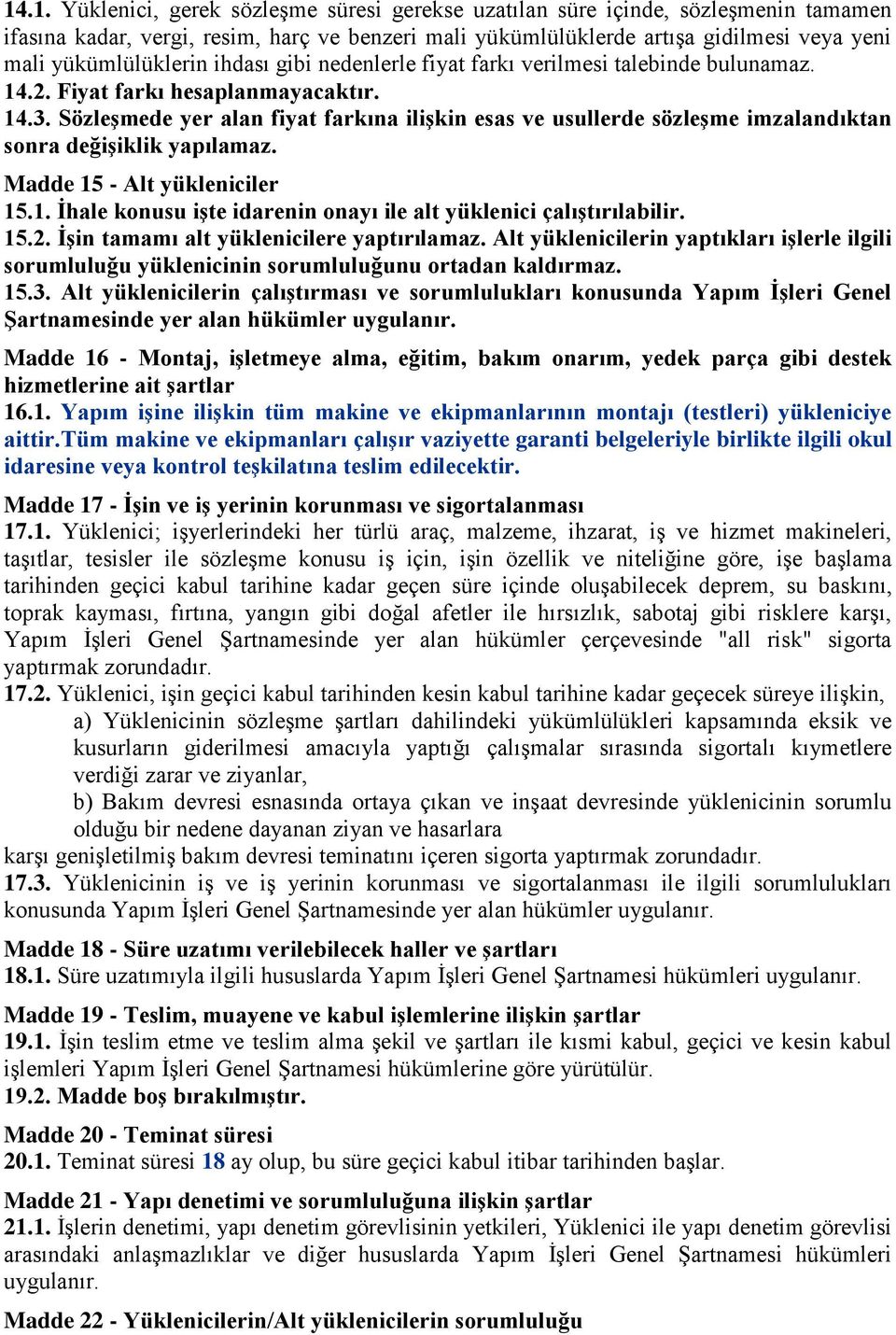 Sözleşmede yer alan fiyat farkına ilişkin esas ve usullerde sözleşme imzalandıktan sonra değişiklik yapılamaz. Madde 15 - Alt yükleniciler 15.1. İhale konusu işte idarenin onayı ile alt yüklenici çalıştırılabilir.