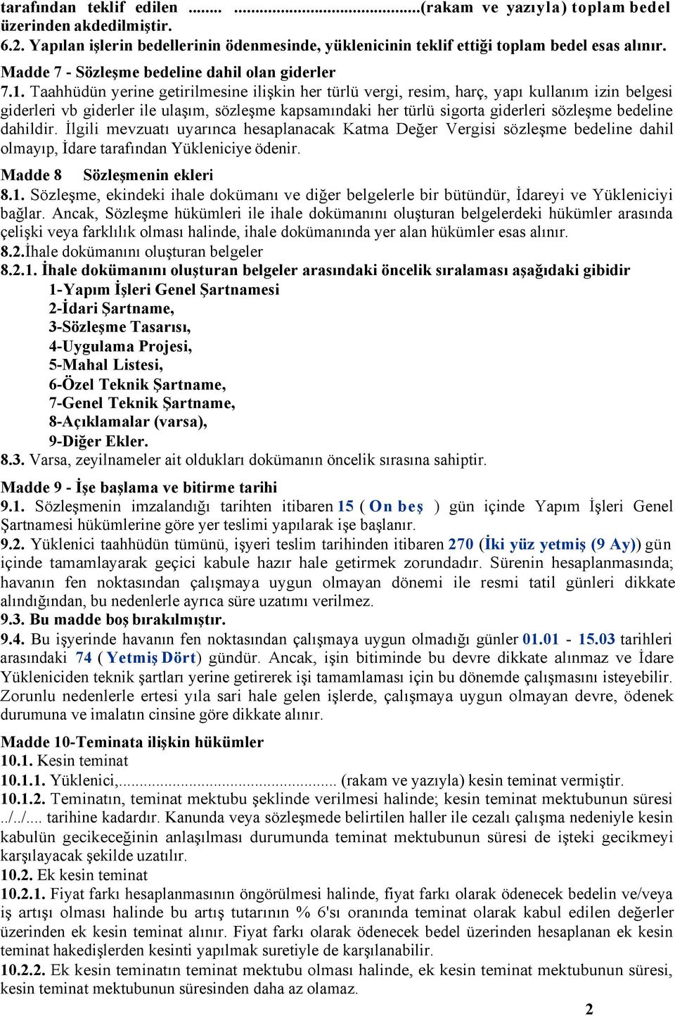 Taahhüdün yerine getirilmesine ilişkin her türlü vergi, resim, harç, yapı kullanım izin belgesi giderleri vb giderler ile ulaşım, sözleşme kapsamındaki her türlü sigorta giderleri sözleşme bedeline