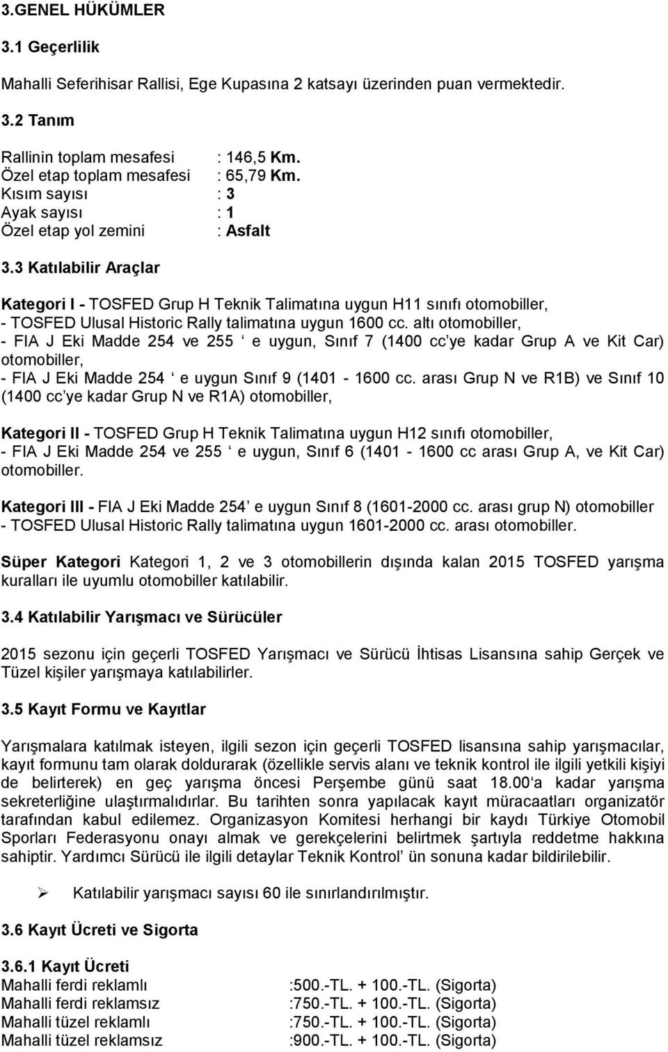 3 Katılabilir Araçlar Kategori I - TOSFED Grup H Teknik Talimatına uygun H11 sınıfı otomobiller, - TOSFED Ulusal Historic Rally talimatına uygun 1600 cc.