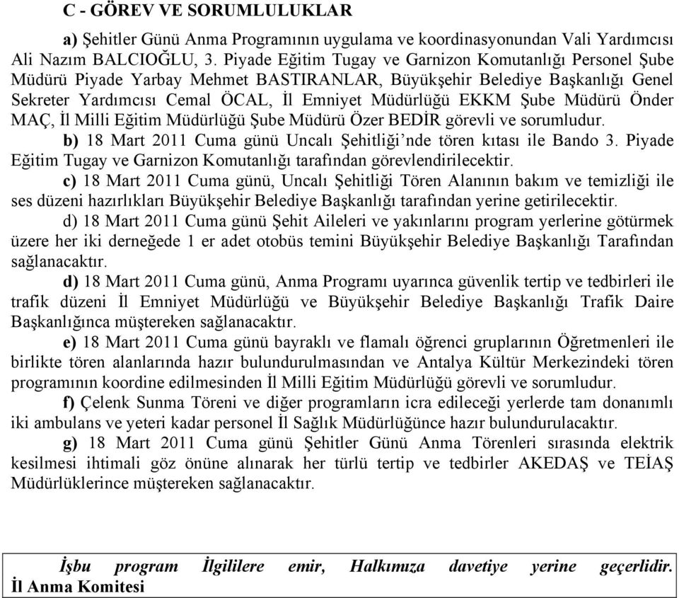 Müdürü Önder MAÇ, İl Milli Eğitim Müdürlüğü Şube Müdürü Özer BEDİR görevli ve sorumludur. b) 18 Mart 2011 Cuma günü Uncalı Şehitliği nde tören kıtası ile Bando 3.