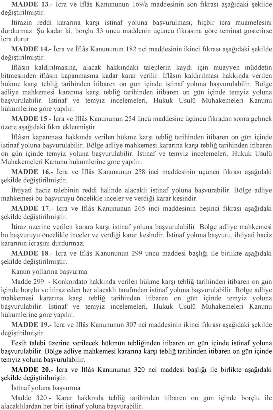 - İcra ve İflâs Kanununun 182 nci maddesinin ikinci fıkrası aşağıdaki şekilde İflâsın kaldırılmasına, alacak hakkındaki taleplerin kaydı için muayyen müddetin bitmesinden iflâsın kapanmasına kadar