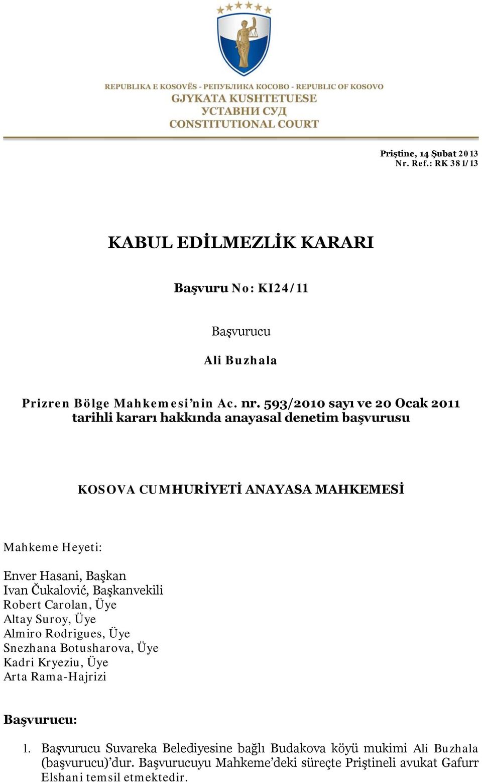 Čukalović, Başkanvekili Robert Carolan, Üye Altay Suroy, Üye Almiro Rodrigues, Üye Snezhana Botusharova, Üye Kadri Kryeziu, Üye Arta Rama-Hajrizi Başvurucu: 1.