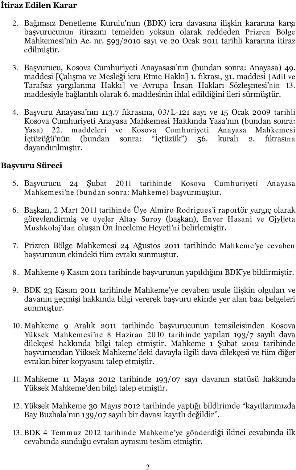 fıkrası, 31. maddesi [Adil ve Tarafsız yargılanma Hakkı] ve Avrupa İnsan Hakları Sözleşmesi nin 13. maddesiyle bağlantılı olarak 6. maddesinin ihlal edildiğini ileri sürmüştür. 4.