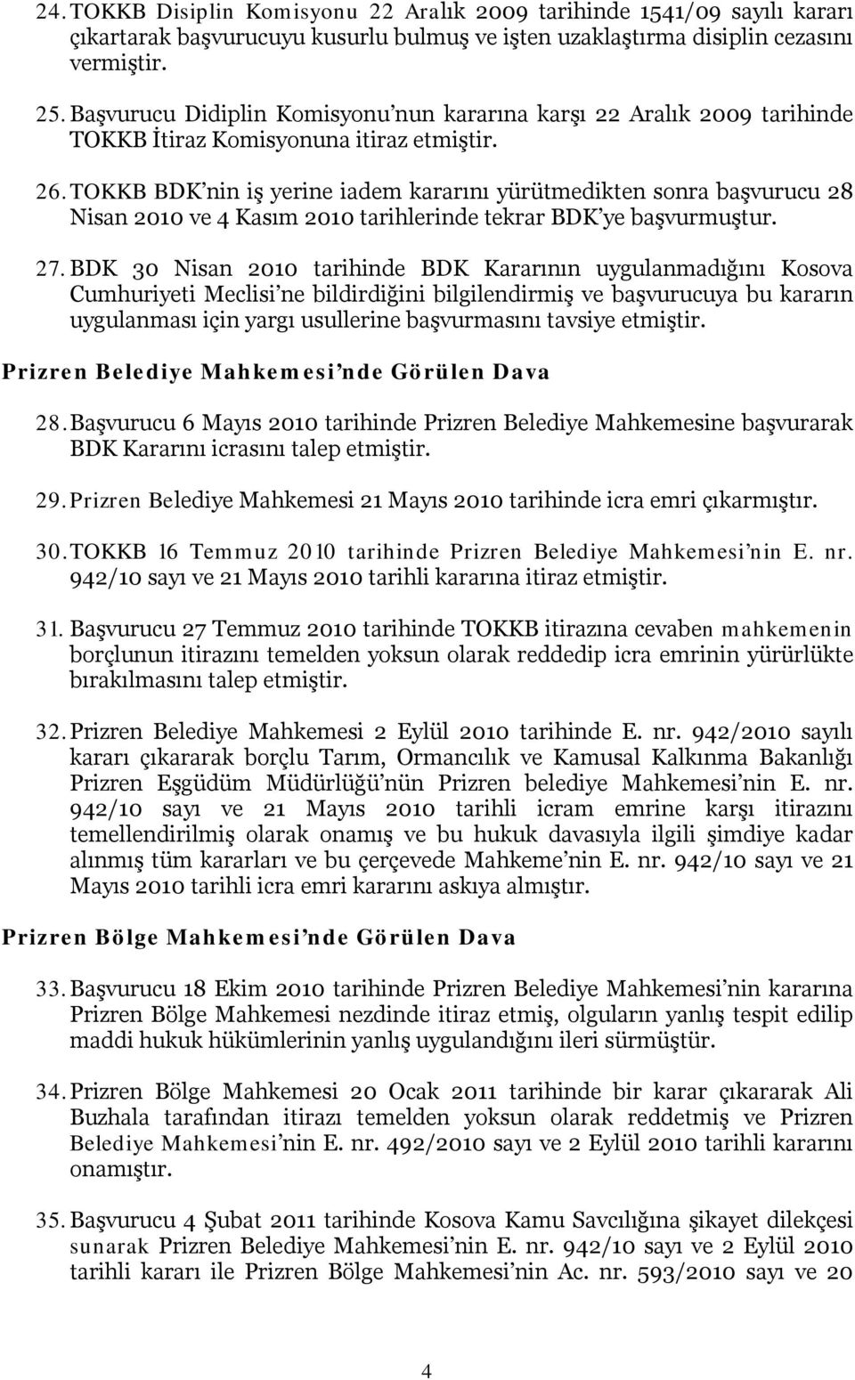 TOKKB BDK nin iş yerine iadem kararını yürütmedikten sonra başvurucu 28 Nisan 2010 ve 4 Kasım 2010 tarihlerinde tekrar BDK ye başvurmuştur. 27.