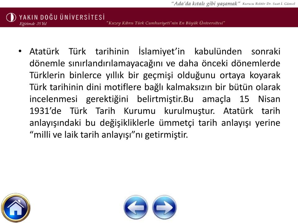 bütün olarak incelenmesi gerektiğini belirtmiştir.bu amaçla 15 Nisan 1931 de Türk Tarih Kurumu kurulmuştur.