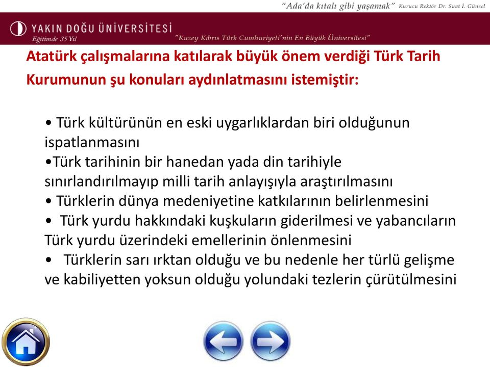araştırılmasını Türklerin dünya medeniyetine katkılarının belirlenmesini Türk yurdu hakkındaki kuşkuların giderilmesi ve yabancıların Türk