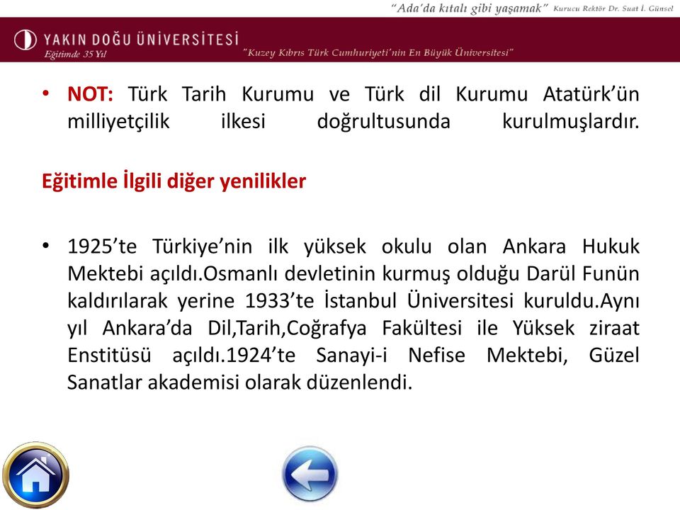 osmanlı devletinin kurmuş olduğu Darül Funün kaldırılarak yerine 1933 te İstanbul Üniversitesi kuruldu.