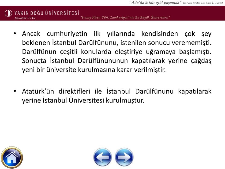 Sonuçta İstanbul Darülfünununun kapatılarak yerine çağdaş yeni bir üniversite kurulmasına karar