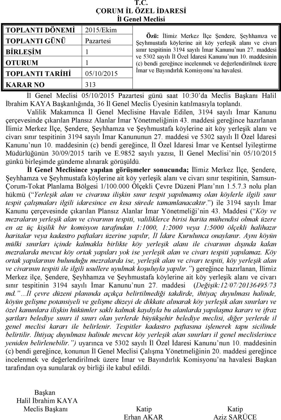 Kanunu nun 27. maddesi ve 5302 sayılı İl Özel İdaresi Kanunu nun 10. maddesinin (c) bendi gereğince incelenmek ve değerlendirilmek üzere İmar ve Bayındırlık Komisyonu na havalesi.