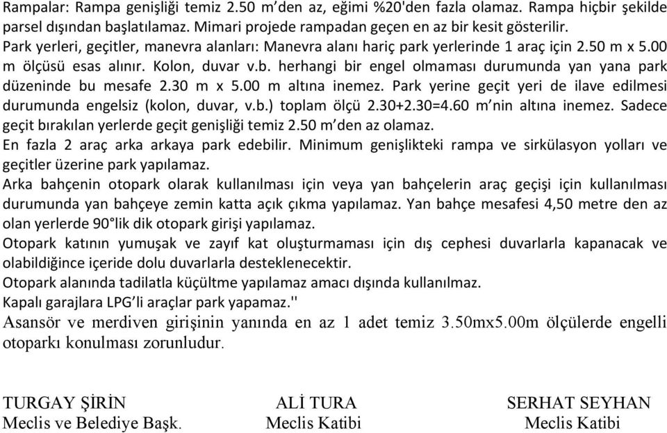 herhangi bir engel olmaması durumunda yan yana park düzeninde bu mesafe 2.30 m x 5.00 m altına inemez. Park yerine geçit yeri de ilave edilmesi durumunda engelsiz (kolon, duvar, v.b.) toplam ölçü 2.