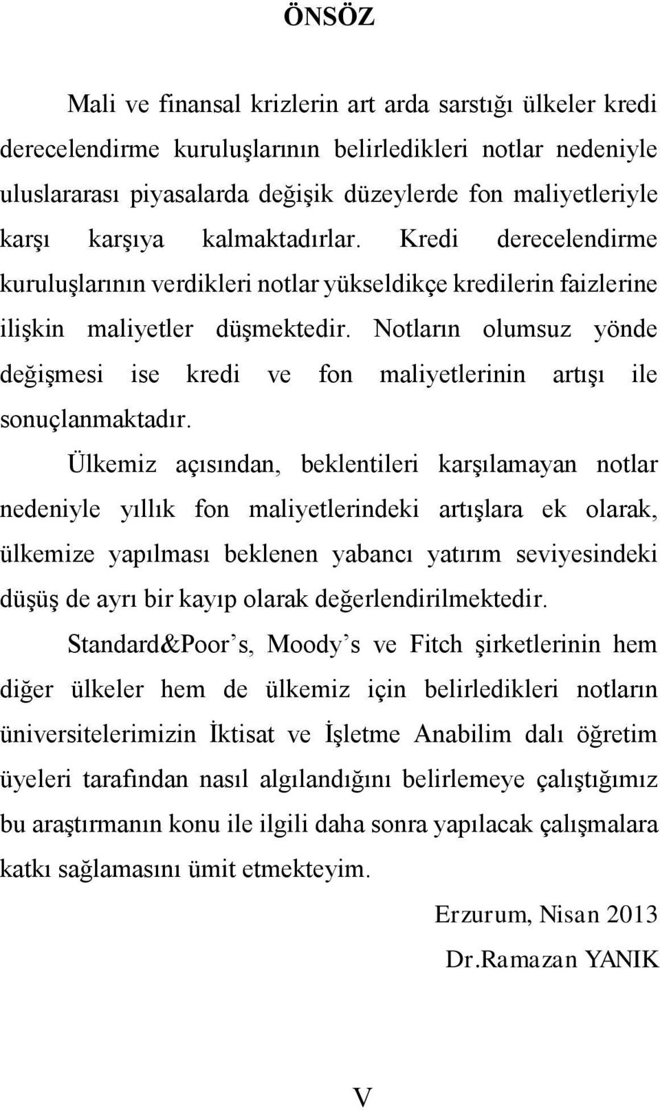 Notların olumsuz yönde değişmesi ise kredi ve fon maliyetlerinin artışı ile sonuçlanmaktadır.