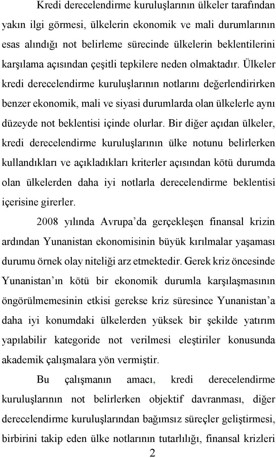 Ülkeler kredi derecelendirme kuruluşlarının notlarını değerlendirirken benzer ekonomik, mali ve siyasi durumlarda olan ülkelerle aynı düzeyde not beklentisi içinde olurlar.