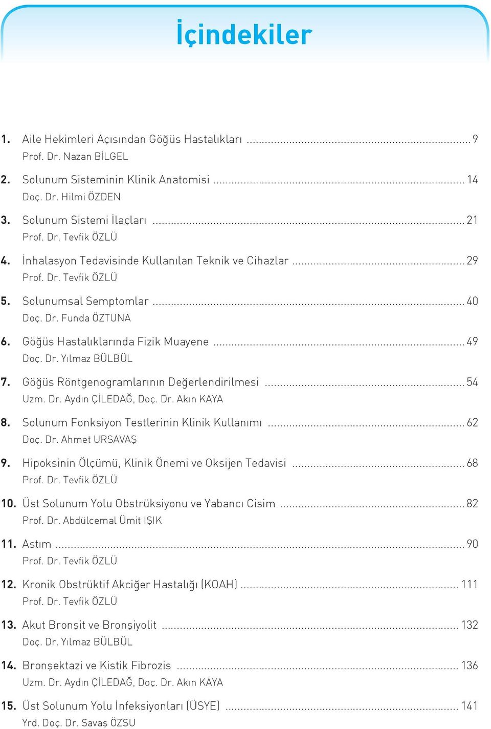 Göğüs Röntgenogramlarının Değerlendirilmesi... 54 8. Solunum Fonksiyon Testlerinin Klinik Kullanımı... 62 Doç. Dr. Ahmet URSAVAŞ 9. Hipoksinin Ölçümü, Klinik Önemi ve Oksijen Tedavisi... 68 10.