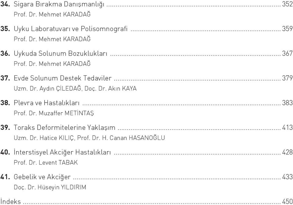 Dr. Muzaffer METİNTAŞ 39. Toraks Deformitelerine Yaklaşım... 413 Uzm. Dr. Hatice KILIÇ, Prof. Dr. H. Canan HASANOĞLU 40.