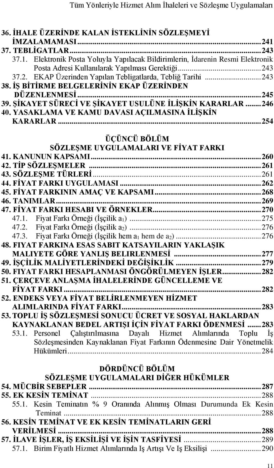 .. 243 38. İŞ BİTİRME BELGELERİNİN EKAP ÜZERİNDEN DÜZENLENMESİ... 245 39. ŞİKAYET SÜRECİ VE ŞİKAYET USULÜNE İLİŞKİN KARARLAR... 246 40. YASAKLAMA VE KAMU DAVASI AÇILMASINA İLİŞKİN KARARLAR.