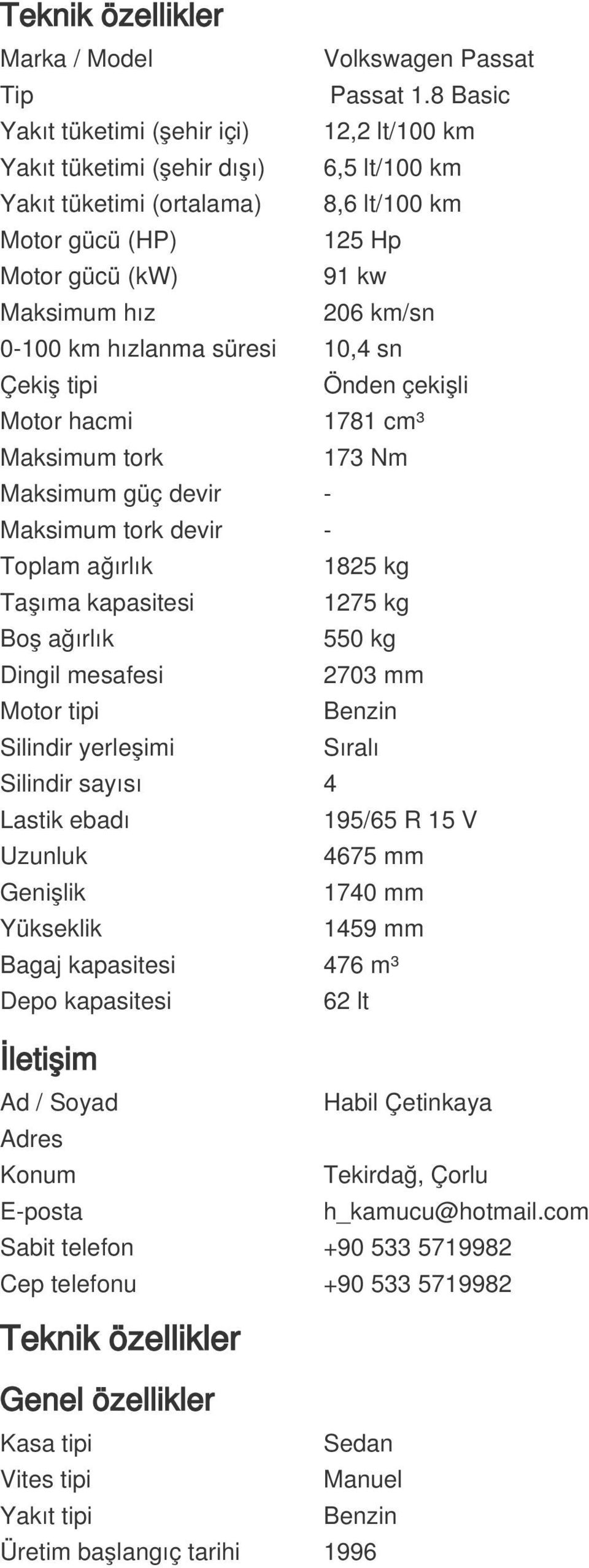 0-100 km hızlanma süresi 10,4 sn Çekiş tipi Önden çekişli Motor hacmi 1781 cm³ Maksimum tork 173 Nm Maksimum güç devir - Maksimum tork devir - Toplam ağırlık 1825 kg Taşıma kapasitesi 1275 kg Boş