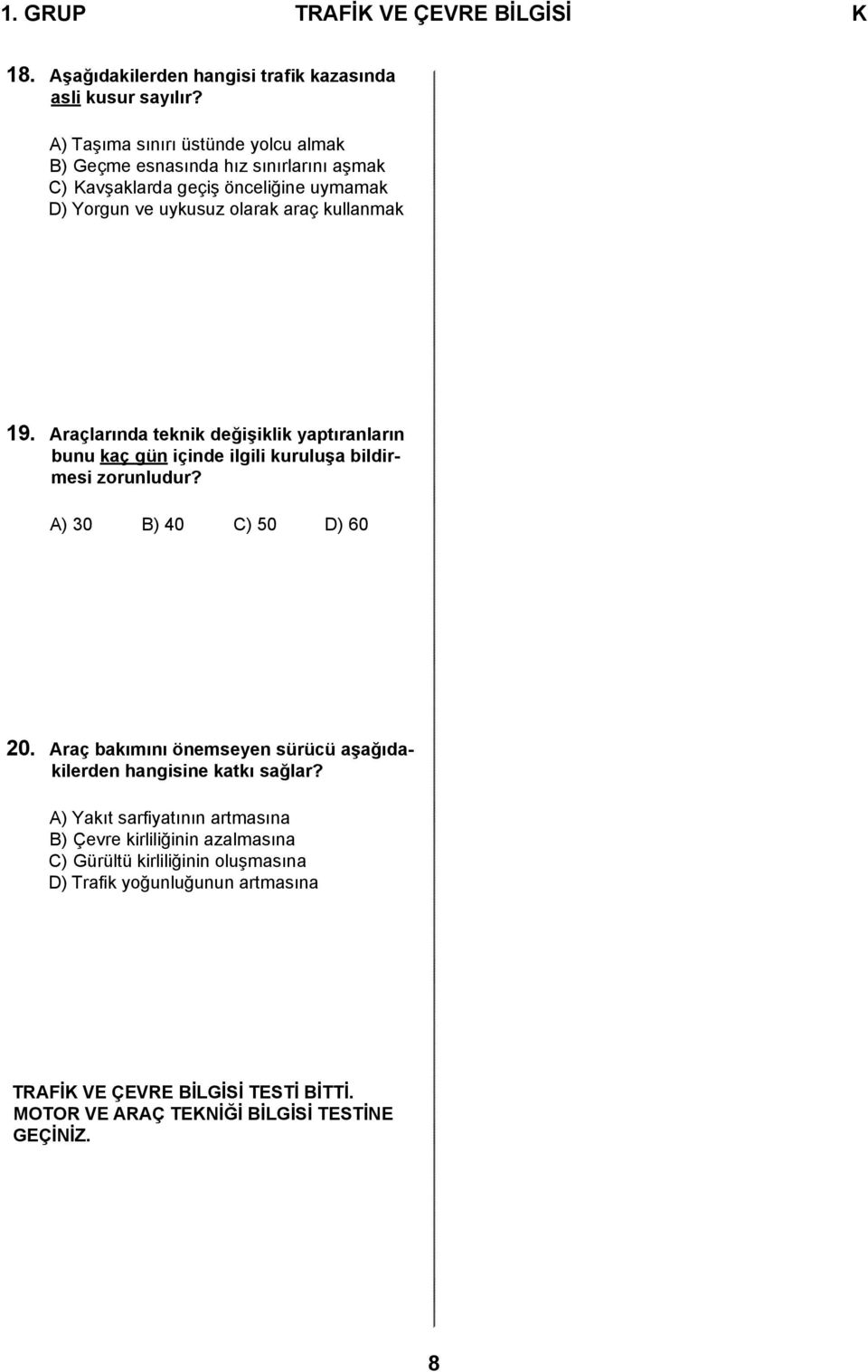 Araçlarında teknik değişiklik yaptıranların bunu kaç gün içinde ilgili kuruluşa bildirmesi zorunludur? A) 30 B) 40 C) 50 D) 60 20.