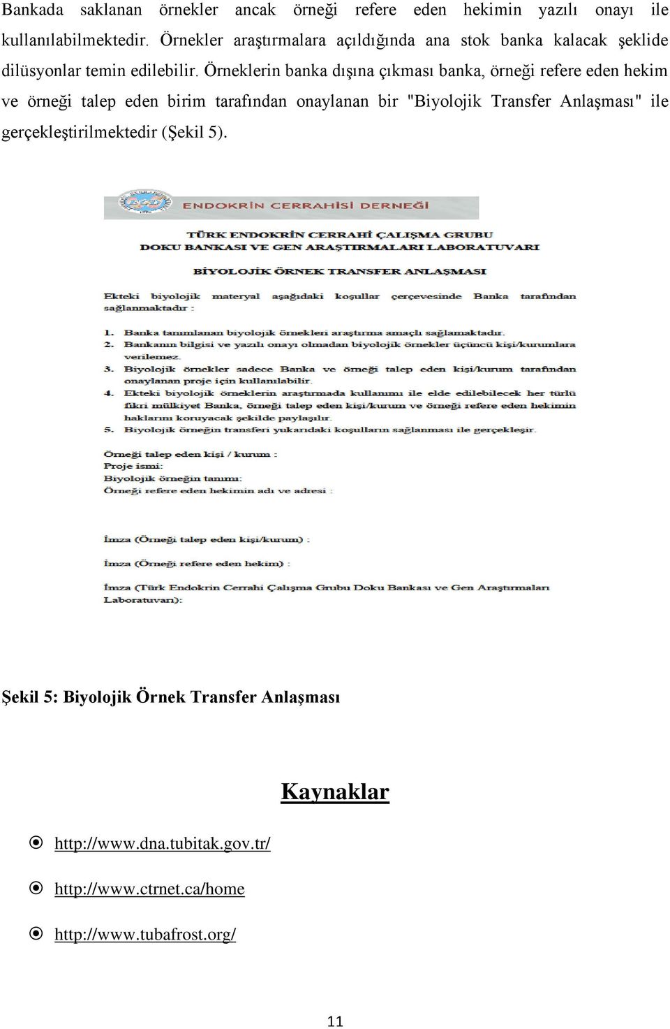 Örneklerin banka dışına çıkması banka, örneği refere eden hekim ve örneği talep eden birim tarafından onaylanan bir "Biyolojik