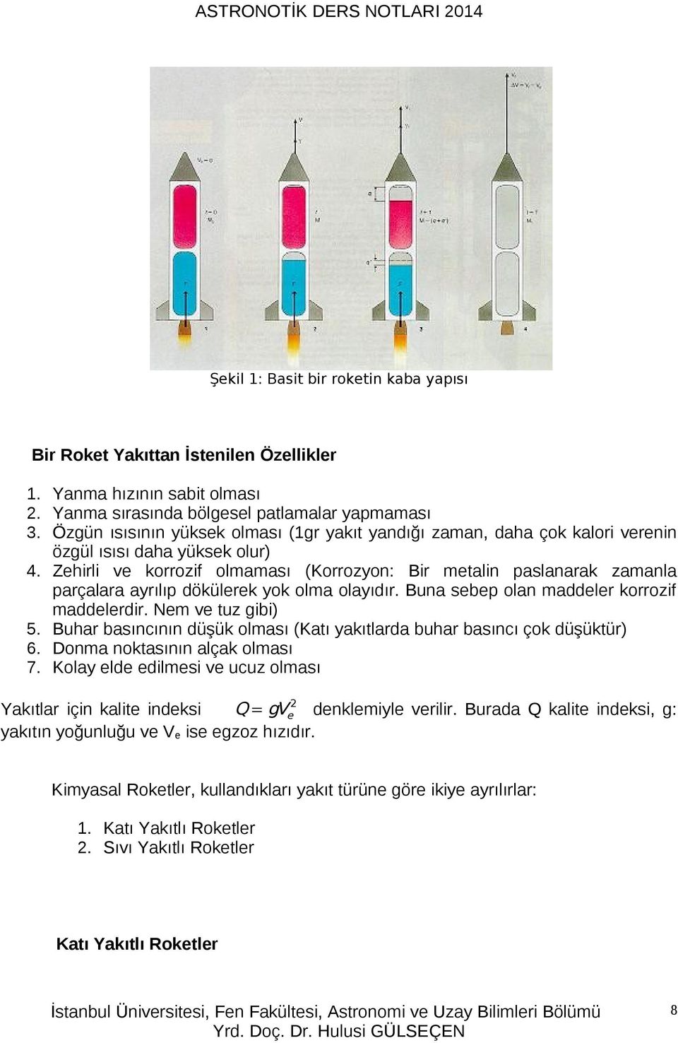 Zehirli ve korrozif olmaması (Korrozyon: Bir metalin paslanarak zamanla parçalara ayrılıp dökülerek yok olma olayıdır. Buna sebep olan maddeler korrozif maddelerdir. Nem ve tuz gibi) 5.