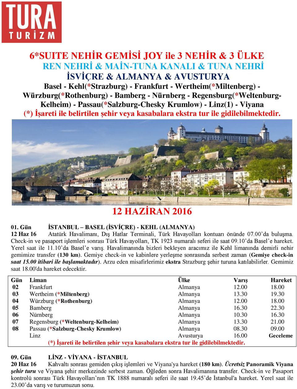 gidilebilmektedir. 12 HAZİRAN 2016 01. Gün İSTANBUL BASEL (İSVİÇRE) - KEHL (ALMANYA) 12 Haz 16 Atatürk Havalimanı, Dış Hatlar Terminali, Türk Havayolları kontuarı önünde 07.00 da buluşma.